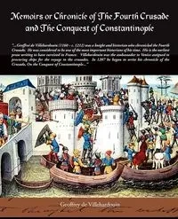 Memoirs or Chronicle of the Fourth Crusade and the Conquest of Constantinople - Geoffrey De