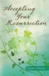 Accepting Your Resurrection - Christine McKaskle