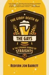Giddy Death of the Gays & the Strange Demise of Straights - Barrett Jon Redfern