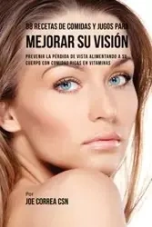88 Recetas de Comidas y Jugos Para Mejorar Su Visión - Joe Correa