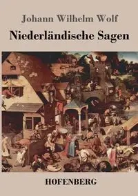 Niederländische Sagen - Wilhelm Wolf Johann