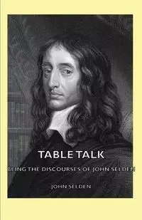 Table Talk - Being the Discourses of John Selden - John Selden