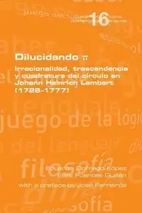 Dilucidando π. Irracionalidad, trascendencia y cuadratura del círculo en Johann Heinrich Lambert (1728--1777) - Eduardo López Dorrego