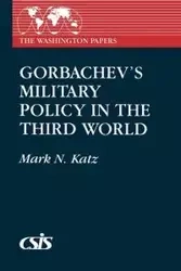 Gorbachev's Military Policy in the Third World - Mark N. Katz