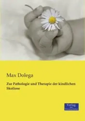 Zur Pathologie und Therapie der kindlichen Skoliose - Max Dolega