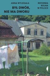 Był dwór, nie ma dworu. Reforma rolna w Polsce - Anna Wylegała