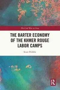The Barter Economy of the Khmer Rouge Labor Camps - Scott Pribble