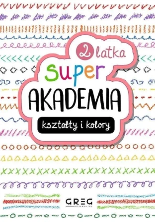 Kształty i kolory. Super akademia 2 latka - praca zbiorowa