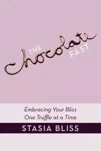 The Chocolate Fast - Stasia Bliss