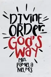 Divine Order. God's Way - Pamela Nelms Min.