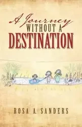 A Journey Without a Destination - Rosa A. Sanders