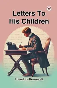 Letters To His Children - Roosevelt Theodore