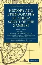 History and Ethnography of Africa South of the Zambesi, from the Settlement of the Portuguese at Sofala in September 1505 to the Conquest of the Cape - George Theal McCall