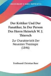 Der Kritiker Und Der Fanatiker, In Der Person Des Herrn Heinrich W. J. Thiersch - Ferdinand Christian Baur