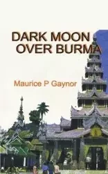 DARK MOON OVER BURMA - MAURICE P. GAYNOR