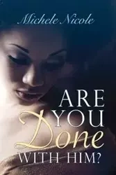ARE YOU DONE WITH HIM? - Nicole Michele