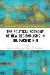 The Political Economy of New Regionalisms in the Pacific Rim - Briceño-Ruiz José