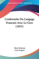 Conformite Du Langage Francois Avec Le Grec (1853) - Estienne Henri