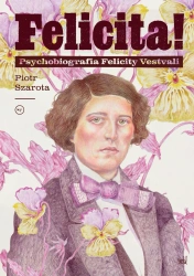 Felicita! Psychobiografia Felicity Vestvali - Piotr Szarota