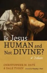 Is Jesus Human and Not Divine? - Christopher M. Date