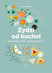 Żydzi od kuchni. Opowieści wokół rodzinnego stołu - Hanna Merlak