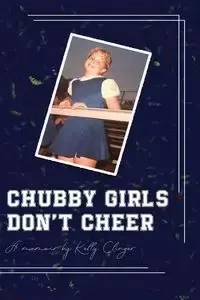 Chubby Girls Don't Cheer - Kelly Clinger