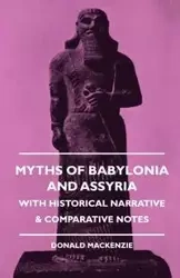 Myths of Babylonia and Assyria - With Historical Narrative & Comparative Notes - A. Mackenzie Donald