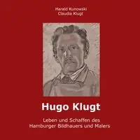 Hugo Klugt Leben und Schaffen des Hamburger Bildhauers und Malers - Kunowski Harald