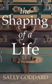 The Shaping of a Life - Sally Goddard