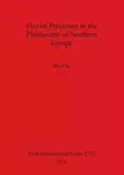 Fluvial Processes in the Pleistocene of Northern Europe - Chu Wei