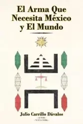 El Arma Que Necesita México y El Mundo - Julio Carrillo Dávalos