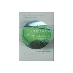 Sobiejuchy. A Fortified Site of the Early Iron Age in Poland - praca zbiorowa