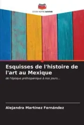 Esquisses de l'histoire de l'art au Mexique - Alejandra Martínez Fernández
