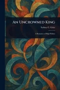 An Uncrowned King - Sydney C. Grier