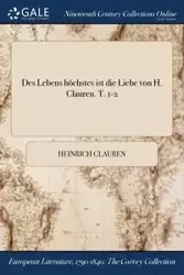 Des Lebens höchstes ist die Liebe von H. Clauren. T. 1-2 - Clauren Heinrich