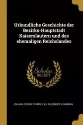 Urkundliche Geschichte der Bezirks-Hauptstadt Kaiserslautern und des ehemaligen Reichslandes - Lehmann Johann Georg Pfarrer zu Nussdor