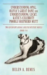 Understanding Opal, Olivia's Great Dane and Understanding Lucky, Katie's Celebrity Poodle/Shepherd Mutt - Helen A. Bemis