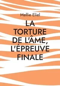 La torture de l'âme, l'épreuve finale - Mellie Eliel