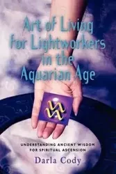 ART OF LIVING FOR LIGHTWORKERS IN THE AQUARIAN AGE - Cody Darla