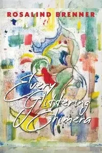 Every Glittering Chimera - Rosalind Brenner