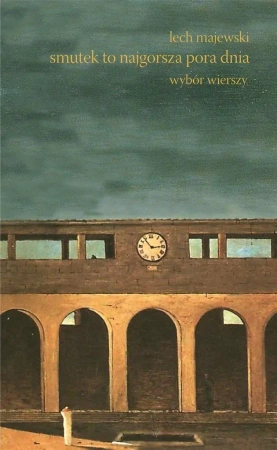 Smutek to najgorsza pora dnia. Wybór wierszy - Lech Majewski
