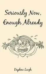 Seriously Now, Enough Already - Leigh Daphne