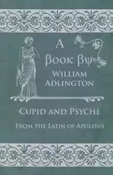 Cupid and Psyche - From the Latin of Apuleius - William Adlington