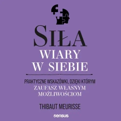 audiobook Siła wiary w siebie. Praktyczne wskazówki, dzięki którym zaufasz własnym możliwościom - Thibaut Meurisse