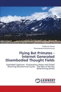 Flying Bat Primates - Internet Generated Disembodied Thought Fields - Kurup Ravikumar
