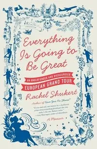 Everything Is Going to Be Great - Rachel Shukert