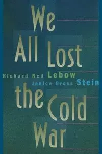 We All Lost the Cold War - Richard Ned Lebow