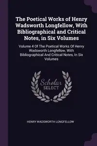 The Poetical Works of Henry Wadsworth Longfellow, With Bibliographical and Critical Notes, in Six Volumes - Henry Longfellow Wadsworth