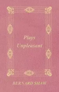 Plays Unpleasant - George Bernard Shaw