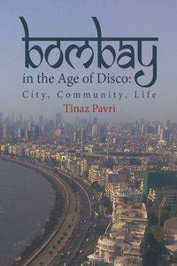 Bombay in the Age of Disco - Pavri Tinaz